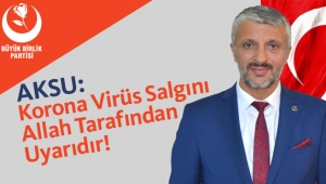 Aksu: Korona Virüs Salgını Allah Tarafından Uyarıdır!