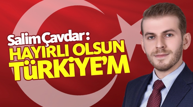 Çavdar: Hayırlı Olsun Türkiye'm