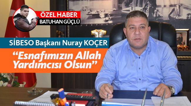 Koçer; "Esnafımızın Allah Yardımcısı Olsun"