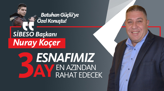 Koçer: "Esnafımız en azından 3 ay rahat edecek"