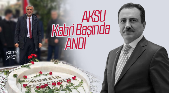 Aksu, Muhsin Yazıcıoğlu'nu mezarı başında andı