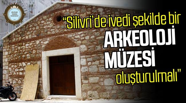 İstanbul Arkeoloji Müzelerinin depolarındaki Silivri'ye ait eserler ne olacak?