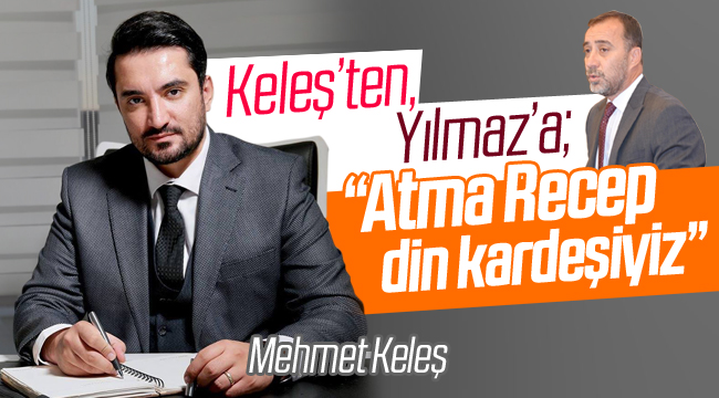 Keleş'ten, "Atma Recep Din Kardeşiyiz" göndermesi