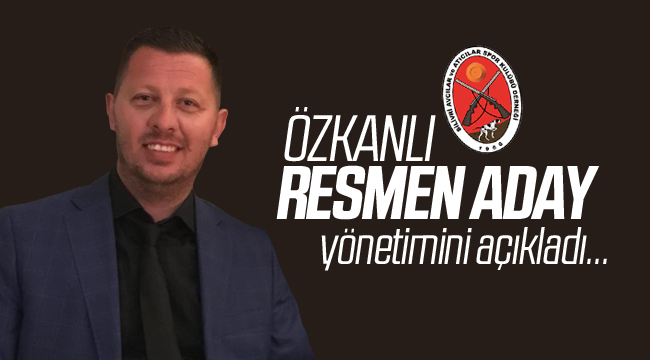 Özkanlı, Resmen Aday! Yönetimini Açıkladı!