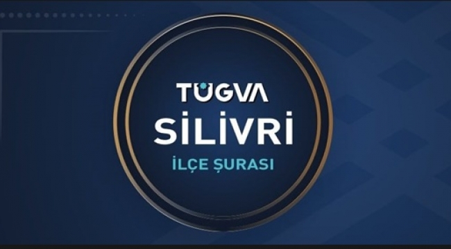 TÜGVA Silivri, yarın İlçe Şurası düzenliyor