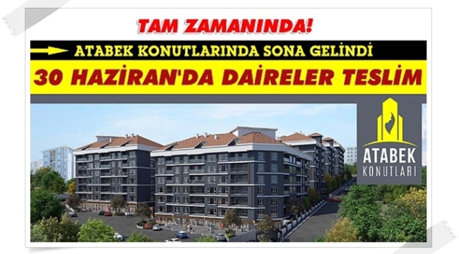 Atabek Konutlarında sona gelindi! 30 Haziran'da daireler teslim!