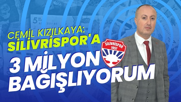Silivrispor'da Başkan Adayı Cemil Kızılkaya'dan Çarpıcı Hamle: Kasaya 3 Milyon TL'lik Bağış Sözü!