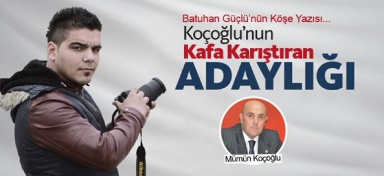 Koçoğlu'nun Kafa Karıştıran Adaylığı