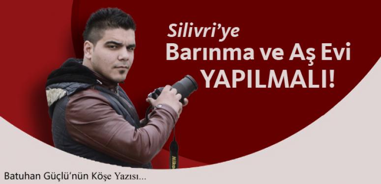 Silivri'ye Barınma ve Aş Evi Yapılmalı!