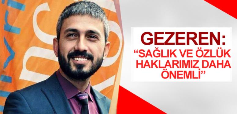 Gezeren: 'Sağlık ve Özlük Haklarımız Daha Önemli'